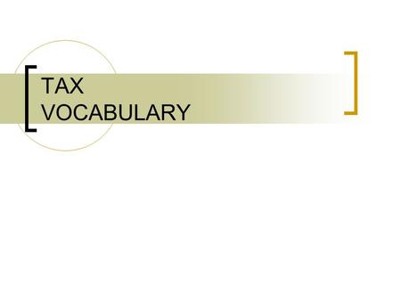 TAX VOCABULARY. ability to pay - A concept of tax fairness that states that people with different amounts of wealth or different amounts of income should.