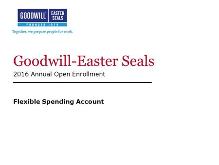 Goodwill-Easter Seals 2016 Annual Open Enrollment Flexible Spending Account.