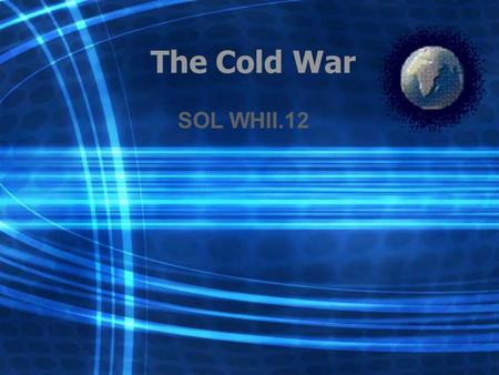 The Cold War SOL WHII.12. Competition between the United States and the U.S.S.R. laid the foundation for the Cold War.