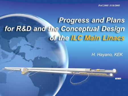 Progress and Plans for R&D and the Conceptual Design of the ILC Main Linacs H. Hayano, KEK PAC2005 5/18/2005.