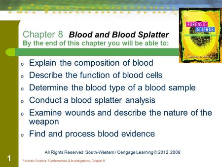 Forensic Science: Fundamentals & Investigations, Chapter 8 1 Chapter 8 Blood and Blood Splatter By the end of this chapter you will be able to: o Explain.