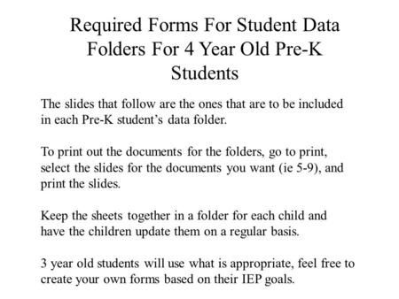 Required Forms For Student Data Folders For 4 Year Old Pre-K Students The slides that follow are the ones that are to be included in each Pre-K student’s.