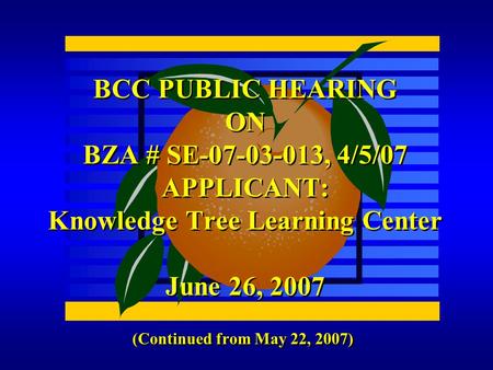 (Continued from May 22, 2007) BCC PUBLIC HEARING ON BZA # SE-07-03-013, 4/5/07 APPLICANT: Knowledge Tree Learning Center June 26, 2007.