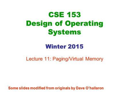 CSE 153 Design of Operating Systems Winter 2015 Lecture 11: Paging/Virtual Memory Some slides modified from originals by Dave O’hallaron.