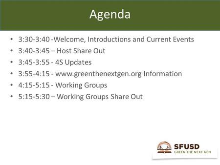 Agenda 3:30-3:40 -Welcome, Introductions and Current Events 3:40-3:45 – Host Share Out 3:45-3:55 - 4S Updates 3:55-4:15 - www.greenthenextgen.org Information.