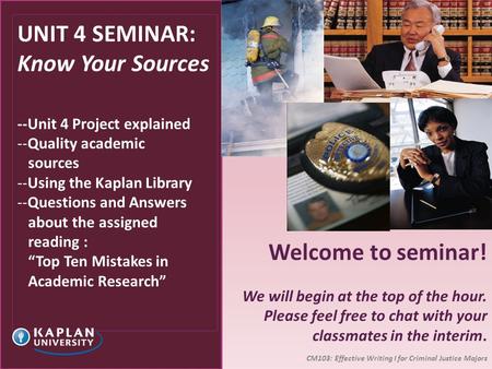UNIT 4 SEMINAR: Know Your Sources --Unit 4 Project explained --Quality academic sources --Using the Kaplan Library --Questions and Answers about the assigned.