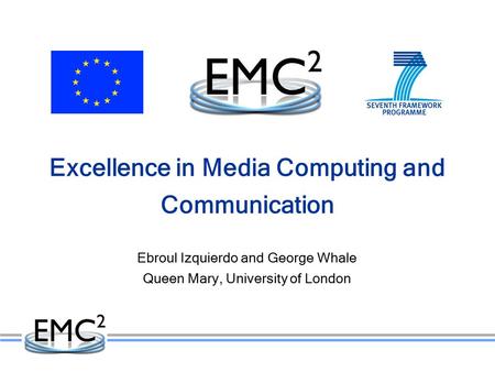 Excellence in Media Computing and Communication Ebroul Izquierdo and George Whale Queen Mary, University of London.