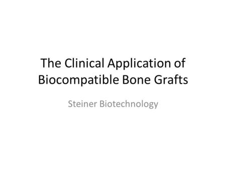 The Clinical Application of Biocompatible Bone Grafts Steiner Biotechnology.