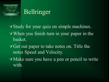 Bellringer  Study for your quiz on simple machines.  When you finish turn in your paper in the basket.  Get out paper to take notes on. Title the notes.