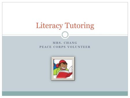 MRS. CHANG PEACE CORPS VOLUNTEER Literacy Tutoring.