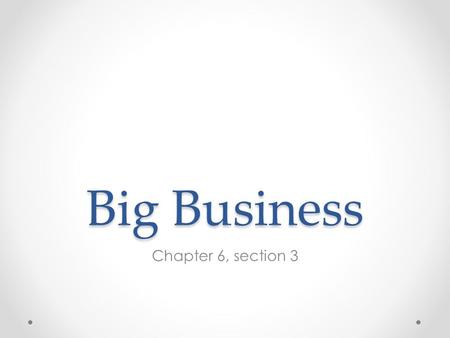 Big Business Chapter 6, section 3. Capitalism Economic system in which private businesses run most industries Competition determines how much goods cost.