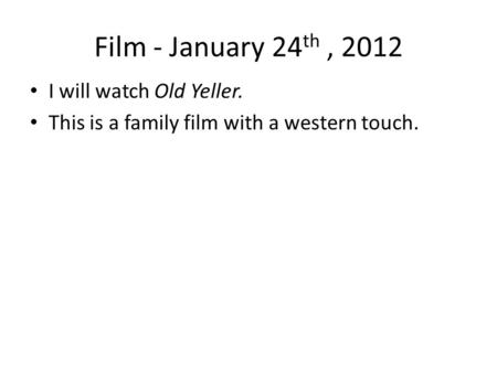 Film - January 24 th, 2012 I will watch Old Yeller. This is a family film with a western touch.