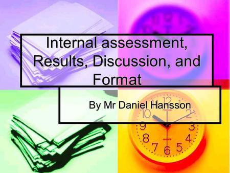 Internal assessment, Results, Discussion, and Format By Mr Daniel Hansson.