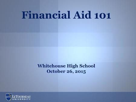Financial Aid 101 Whitehouse High School October 26, 2015.