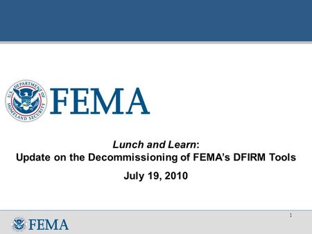 Lunch and Learn: Update on the Decommissioning of FEMA’s DFIRM Tools July 19, 2010 1.