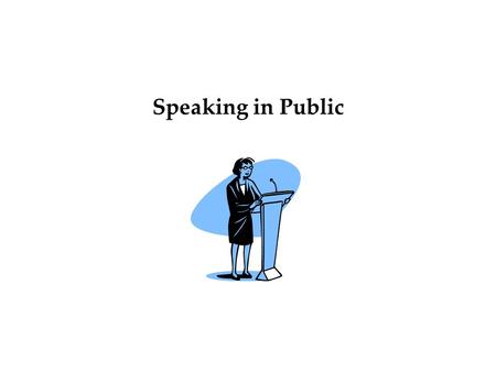 Speaking in Public. How Can This Course Help you? –Gain Real-Life Skills –Advance Professional Goals –Enhance Your Career as a Student –Become a more.