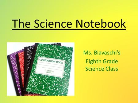 The Science Notebook Ms. Biavaschi’s Eighth Grade Science Class.