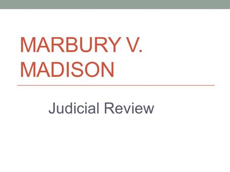 MARBURY V. MADISON Judicial Review. John Adams 2 nd president! Federalist Not the most adored guy around… “You have a certain irritability which has sometimes.