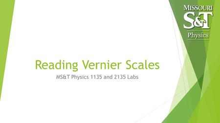 Reading Vernier Scales MS&T Physics 1135 and 2135 Labs.