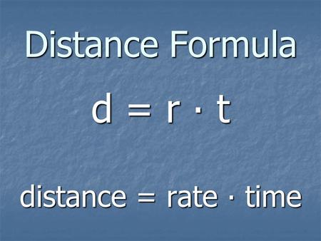 Distance Formula d = r ∙ t distance = rate ∙ time.