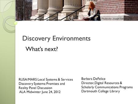 Discovery Environments Barbara DeFelice Director, Digital Resources & Scholarly Communications Programs Dartmouth College Library RUSA/MARS Local Systems.