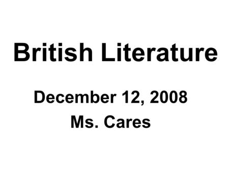 British Literature December 12, 2008 Ms. Cares. Agenda: It’s time to get it done! You have this period to work on unpacking your interim reading assessment.