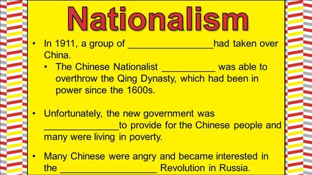 In 1911, a group of ________________had taken over China. The Chinese Nationalist __________ was able to overthrow the Qing Dynasty, which had been in.