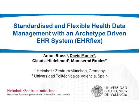 Standardised and Flexible Health Data Management with an Archetype Driven EHR System (EHRflex) Anton Brass 1, David Moner 2, Claudia Hildebrand 1, Montserrat.
