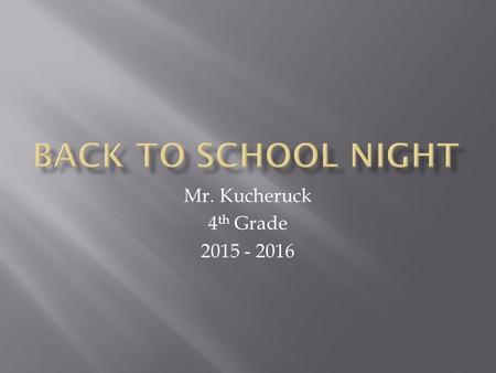 Mr. Kucheruck 4 th Grade 2015 - 2016.  Please make sure you have signed up for a conference in November.  Please provide your email address as well.
