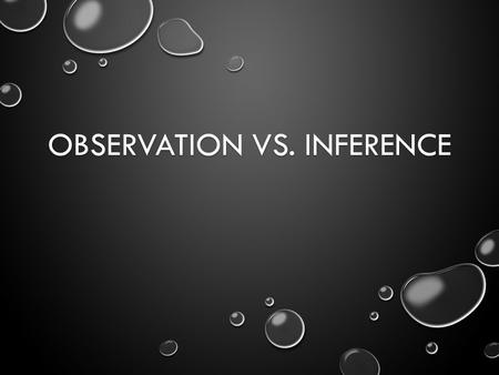OBSERVATION VS. INFERENCE. OBSERVATION USE YOUR SENSES TO GATHER INFORMATION USE YOUR SENSES TO GATHER INFORMATION FACTS ONLY FACTS ONLY QUALITATIVE OR.