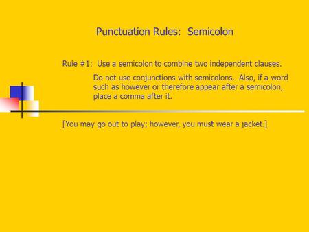 Punctuation Rules: Semicolon Rule #1: Use a semicolon to combine two independent clauses. Do not use conjunctions with semicolons. Also, if a word such.