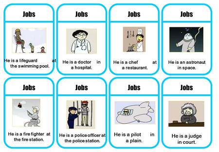 Jobs He is a judge in court. He is a pilot in a plain. He is a police officer at the police station. He is a fire fighter at the fire station. He is a.