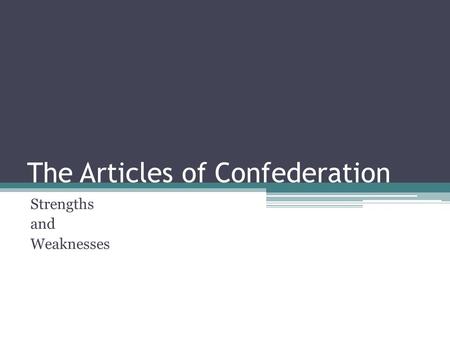 The Articles of Confederation Strengths and Weaknesses.