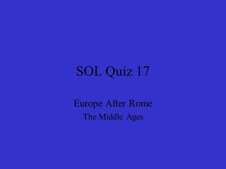 SOL Quiz 17 Europe After Rome The Middle Ages. 1. During the Early Middle Ages in Europe a. cities increased in size b. trade with areas outside of Europe.