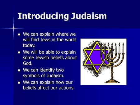 Introducing Judaism We can explain where we will find Jews in the world today. We can explain where we will find Jews in the world today. We will be able.