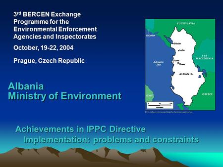Achievements in IPPC Directive Implementation: problems and constraints Albania Ministry of Environment 3 rd BERCEN Exchange Programme for the Environmental.