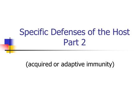 Specific Defenses of the Host Part 2 (acquired or adaptive immunity)