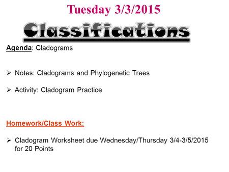 Classifications Tuesday 3/3/2015 Agenda: Cladograms
