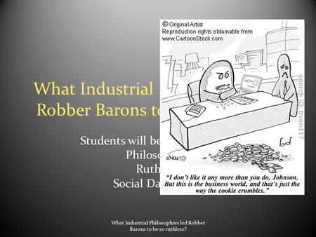 What Industrial Philosophies led Robber Barons to be so ruthless? Students will be able to define: Philosophies Ruthless Social Darwinism What Industrial.