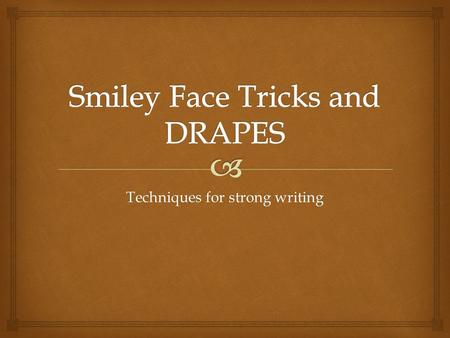 Techniques for strong writing.   Smiley Face Tricks are a great way to think and write more creatively. These examples and exercises will help you enhance.