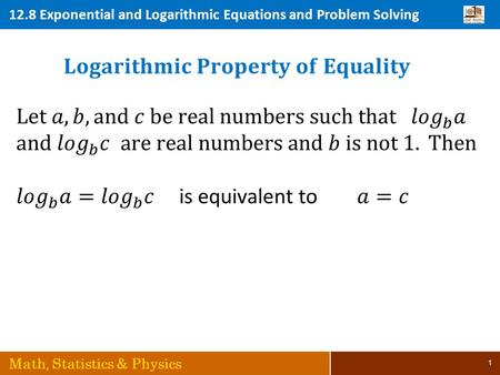 12.8 Exponential and Logarithmic Equations and Problem Solving Math, Statistics & Physics 1.