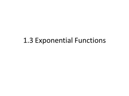 1.3 Exponential Functions. Slide 1- 2 Exponential Function.
