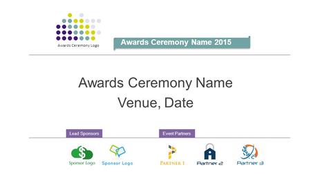 Awards Ceremony Name Venue, Date Awards Ceremony Name 2015 Awards Ceremony Logo Lead SponsorsEvent Partners.
