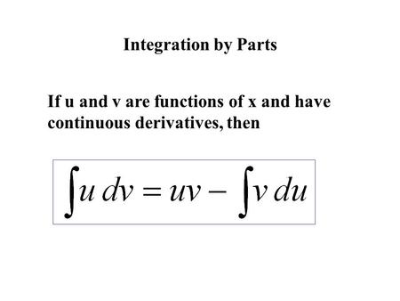 Integration by Parts If u and v are functions of x and have