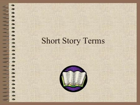 Short Story Terms. What is a Short Story? A short story is : a brief work of fiction where, usually, the main character faces a conflict that is worked.
