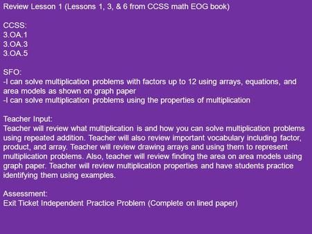 Review Lesson 1 (Lessons 1, 3, & 6 from CCSS math EOG book) CCSS: 3.OA.1 3.OA.3 3.OA.5 SFO: -I can solve multiplication problems with factors up to 12.