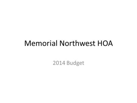 Memorial Northwest HOA 2014 Budget. Budget Process Review & Evaluate prior year Budget & Actual Identify new requirements Map the spending to the GL accounts.