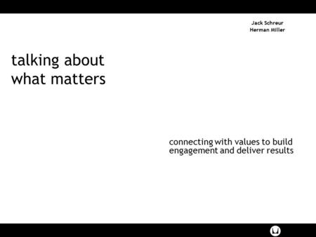 Talking about what matters connecting with values to build engagement and deliver results Jack Schreur Herman Miller.