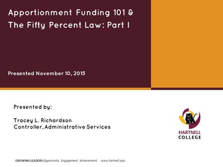 GROWING LEADERS Opportunity. Engagement. Achievement. www.hartnell.edu Apportionment Funding 101 & The Fifty Percent Law: Part I Presented November 10,