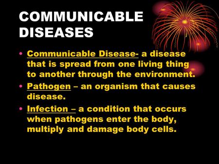 COMMUNICABLE DISEASES Communicable Disease- a disease that is spread from one living thing to another through the environment. Pathogen – an organism that.